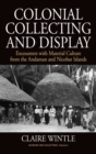 Colonial Collecting and Display : Encounters with Material Culture from the Andaman and Nicobar Islands - Book