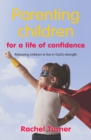 Parenting Children for a Life of Confidence : Releasing Children to Live in God's Strength - Book