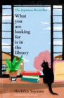 What You Are Looking for is in the Library : The uplifting Japanese fiction bestseller - Book