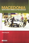 Macedonia : Warlords and Rebels in the Balkans - eBook