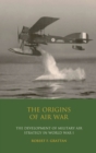 The Origins of Air War : Development of Military Air Strategy in World War I - eBook