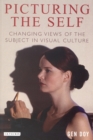 Picturing the Self : Changing Views of the Subject in Visual Culture - eBook