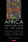 Africa, Another Side of the Coin : Northern Rhodesia's Final Years and Zambia's Nationhood - eBook