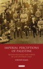 Imperial Perceptions of Palestine : British Influence and Power in Late Ottoman Times - eBook