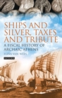 Ships and Silver, Taxes and Tribute : A Fiscal History of Archaic Athens - eBook