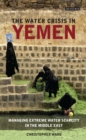 The Water Crisis in Yemen : Managing Extreme Water Scarcity in the Middle East - eBook