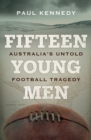 Fifteen Young Men : Australia's Untold Football Tragedy - eBook