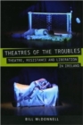 Theatres of the Troubles : Theatre, Resistance and Liberation in Ireland - Book