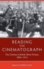 Reading the Cinematograph : The Cinema in British Short Fiction, 1896-1912 - Book