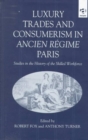 Luxury Trades and Consumerism in Ancien Regime Paris : Studies in the History of the Skilled Workforce - Book