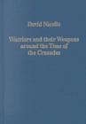 Warriors and their Weapons around the Time of the Crusades : Relationships between Byzantium, the West and the Islamic World - Book