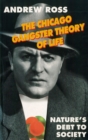 The Chicago Gangster Theory of Life : Nature’s Debt to Society - Book