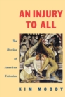 An Injury to All : The Decline of American Unionism - Book