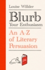 Blurb Your Enthusiasm : A Cracking Compendium of Book Blurbs, Writing Tips, Literary Folklore and Publishing Secrets - Book