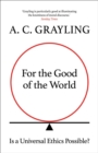 For the Good of the World : Why Our Planet's Crises Need Global Agreement Now - Book