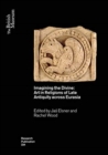 Imagining the Divine : Art in Religions of Late Antiquity across Eurasia - Book