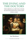 The Dying and the Doctors : The Medical Revolution in Seventeenth-Century England - Book