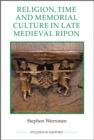 Religion, Time and Memorial Culture in Late Medieval Ripon - Book