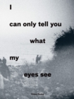 I Can Only Tell You What My Eyes See: Photographs from the Refugee Crisis 2017 - Book