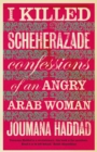I Killed Scheherazade : Confessions of an Angry Arab Woman - Book