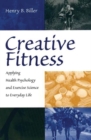 Creative Fitness : Applying Health Psychology and Exercise Science to Everyday Life - Book