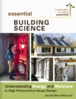 Essential Building Science : Understanding Energy and Moisture in High Performance House Design - Book