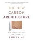 The New Carbon Architecture : Building to Cool the Climate - Book