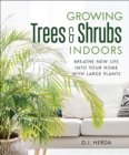 Growing Trees and Shrubs Indoors : Breathe New Life into Your Home with Large Plants - Book