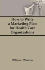 How To Write a Marketing Plan for Health Care Organizations - Book