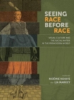 Seeing Race Before Race - Visual Culture and the Racial Matrix in the Premodern World - Book