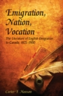 Emigration, Nation, Vocation : The Literature of English Emigration to Canada, 1825-1900 - Book