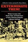 Exterminate Them : Written Accounts of the Murder, Rape, and Enslavement of Native Americans during the California Gold Rush - eBook