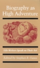 Biography as High Adventure : Life-writers Speak on Their Art - Book