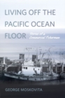 Living Off the Pacific Ocean Floor : Stories of a Commercial Fisherman - Book