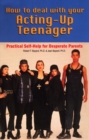 How to Deal with Your Acting-up Teenager : Practical Help for Desperate Parents - Book