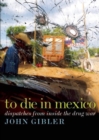 To Die in Mexico : Dispatches from Inside the Drug War - Book