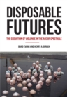 Disposable Futures : The Seduction of Violence in the Age of Spectacle - eBook