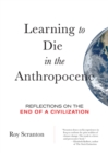 Learning to Die in the Anthropocene : Reflections on the End of a Civilization - Book