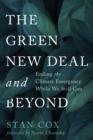 The Green New Deal and Beyond : Ending the Climate Emergency While We Still Can - eBook