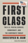First Class : The U.S. Postal Service, Democracy, and the Corporate Threat - Book