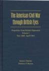 The American Civil War through British Eyes: Dispatches from British Diplomats v. 1; November 1860-April 1862 : Dispatches from British Diplomats - Book