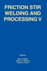 Friction Stir Welding and Processing V : Proceeding of a Symposia Sponsored by the Shaping and Forming Committee of the Materials Processing and Manufacturing Division of TMS - Book