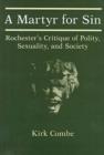 A Martyr for Sin : Rochester's Critique of Polity, Sexuality, and Society - Book