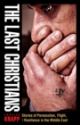 The Last Christians : Stories of Persecution, Flight, and Resilience in the Middle East - eBook