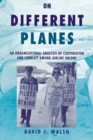 On Different Planes : An Organizational Analysis of Cooperation and Conflict Among Airline Unions - Book