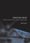 Arresting Abuse : Mandatory Legal Interventions, Power, and Intimate Abusers - Book
