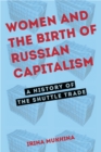 Women and the Birth of Russian Capitalism : A History of the Shuttle Trade - Book