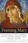 Framing Mary : The Mother of God in Modern, Revolutionary, and Post-Soviet Russian Culture - Book