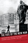 The Fate of the New Man : Representing and Reconstructing Masculinity in Soviet Visual Culture, 1945-1965 - Book