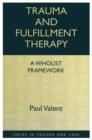 Trauma and Fulfillment Therapy: A Wholist Framework : Pathways to Fulfillment - Book